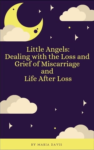 Little Angels: Dealing with the Loss and Grief of Miscarriage and Life After Loss Little Angels