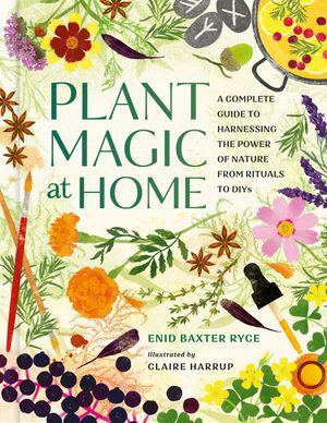 Plant Magic at Home A Complete Guide to Harnessing the Power of Nature from Rituals to DIYs【電子書籍】[ Enid Baxter Ryce ]