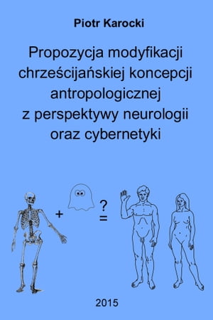 Propozycja modyfikacji chrześcijańskiej koncepcji antropologicznej z perspektywy neurologii oraz cybernetyki