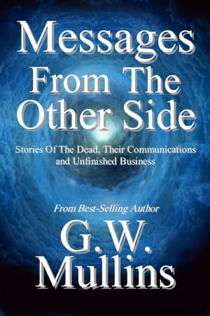 Messages From The Other Side Stories of the Dead, Their Communication, and Unfinished BusinessŻҽҡ[ G.W. Mullins ]