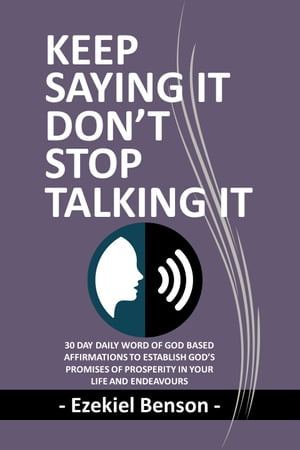 Keep Saying It Don’t Stop Talking It (Reusable Edition) 30 DAYS Word Of God Based Affirmations To Establish God’s Promises Of Abundant Financial and Material Prosperity In Your Life【電子書籍】 Ezekiel Benson