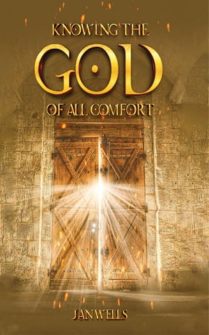 Knowing The God of All Comfort【電子書籍】 Jan Wells