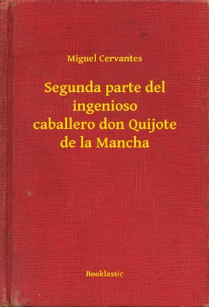 Segunda parte del ingenioso caballero don Quijote de la Mancha【電子書籍】[ Miguel Cervantes ]