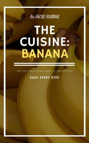 THE secret CUISINE BANANA - 545 RECIPES FROM CAKE TO SMOOTHIES for Beginners