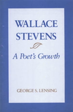 Wallace Stevens A Poet 039 s Growth【電子書籍】 George S. Lensing