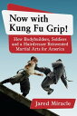 Now with Kung Fu Grip How Bodybuilders, Soldiers and a Hairdresser Reinvented Martial Arts for America【電子書籍】 Jared Miracle