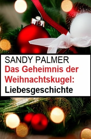 Das Geheimnis der Weihnachtskugel: LiebesgeschichteŻҽҡ[ Sandy Palmer ]