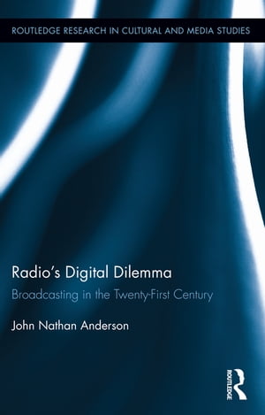 Radio’s Digital Dilemma Broadcasting in the Twenty-First Century【電子書籍】[ John Nathan Anders..