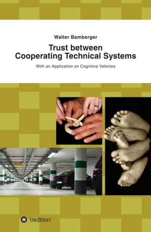 Trust between Cooperating Technical Systems With an Application on Cognitive Vehicles【電子書籍】[ Walter Bamberger ]