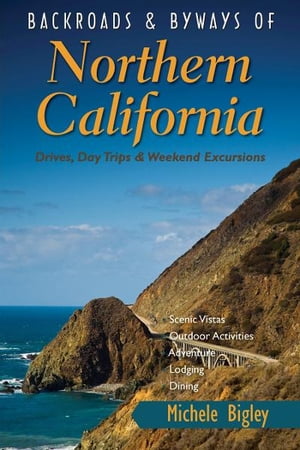 Backroads & Byways of Northern California: Drives, Day Trips and Weekend Excursions