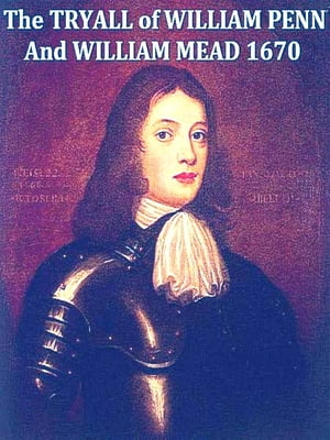 The Tryal of William Penn and William Mead
