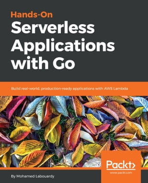 Hands-On Serverless Applications with Go