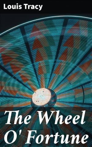 The Wheel O Fortune【電子書籍】[ Louis Tracy ]