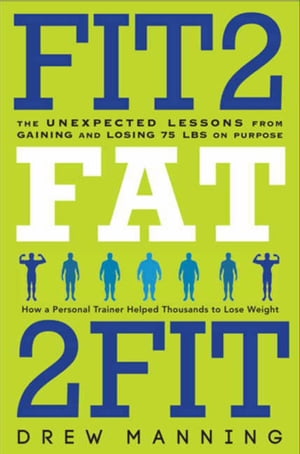 Fit2Fat2Fit The Unexpected Lessons from Gaining and Losing 75 lbs on PurposeŻҽҡ[ Drew Manning ]