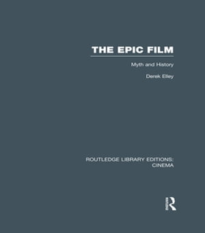 The Epic Film Myth and History【電子書籍】[ Derek Elley ]