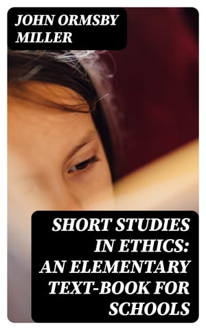 ŷKoboŻҽҥȥ㤨Short Studies in Ethics: An Elementary Text-Book for SchoolsŻҽҡ[ John Ormsby Miller ]פβǤʤ300ߤˤʤޤ