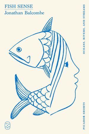 Fish Sense (Picador Shorts)【電子書籍】[ Jonathan Balcombe ]
