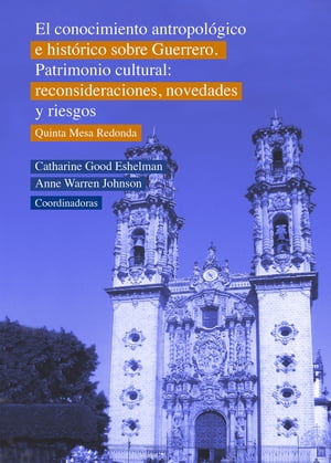 El conocimiento antropol?gico e hist?rico sobre Guerrero. Patrimonio cultural: Reconsideraciones, novedades y riesgos. Quinta Mesa Redonda