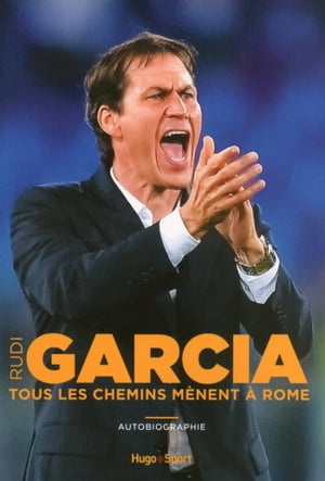 Rudi Garcia - Tous les chemins m?nent ? Rome【電子書籍】[ Rudi Garcia ]