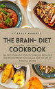 THE BRAIN DIET COOKBOOK FOR ALL AGE GROUPS UNLOCK COGNITIVE VITALITY THROUGH DELICIOUS RECIPES, NUTRIENT-RICH MEALS AND THE ART OF MINDFUL EATING【電子書籍】 Karen Roberts