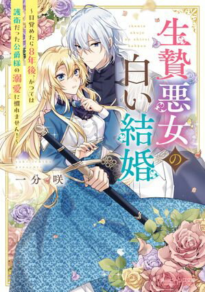 生贄悪女の白い結婚　〜目覚めたら8年後、かつては護衛だった公爵様の溺愛に慣れません！〜【電子特典付き】