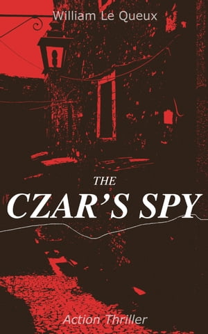 THE CZAR'S SPY (Action Thriller) The Mystery of a Silent Love【電子書籍】[ William Le Queux ]