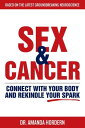 Sex and Cancer Connect with Your Body and Rekindle Your Spark【電子書籍】[ Dr Amanda H...