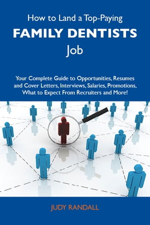 How to Land a Top-Paying Family dentists Job: Your Complete Guide to Opportunities, Resumes and Cover Letters, Interviews, Salaries, Promotions, What to Expect From Recruiters and More【電子書籍】[ Randall Judy ]