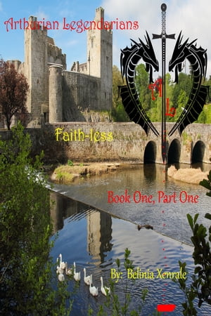 Arthurian Legendarians: Faith-less Book One, Part One