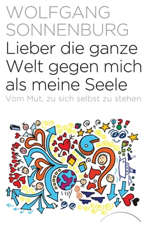 Lieber die ganze Welt gegen mich als meine Seele Vom Mut, zu sich selbst zu stehen【電子書籍】 Wolfgang Sonnenburg