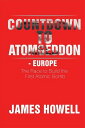 Countdown to Atomgeddon - Europe The Race to Build the First Atomic Bomb【電子書籍】 James Howell