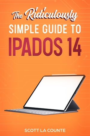 The Ridiculously Simple Guide to iPadOS 14 Getting Started With iPadOS 14 For iPad, iPad Mini, iPad Air, and iPad Pro【電子書籍】[ Scott La Counte ]