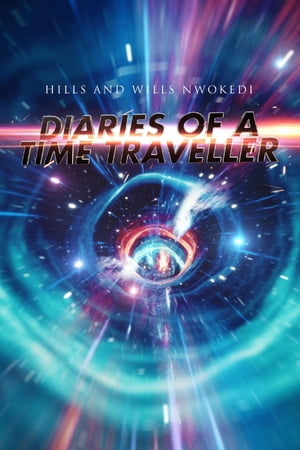 Diaries of A Time Traveller【電子書籍】[ Hills and Wills Nwokedi ]