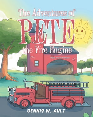 The Adventures of Pete the Fire Engine【電子書籍】[ Dennis W. Ault ]