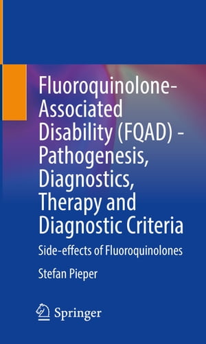 Fluoroquinolone-Associated Disability (FQAD) - Pathogenesis, Diagnostics, Therapy and Diagnostic Criteria Side-effects of Fluoroquinolones