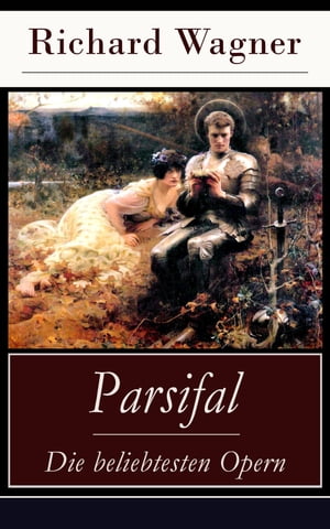 Parsifal - Die beliebtesten Opern Die Legende um den Heiligen Gral【電子書籍】 Richard Wagner