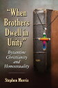When Brothers Dwell in Unity Byzantine Christianity and Homosexuality【電子書籍】 Stephen Morris
