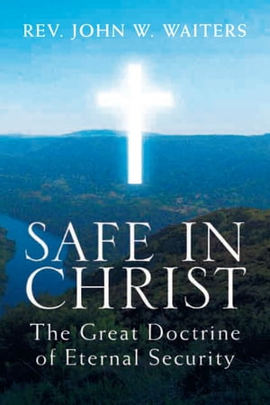 Safe in Christ: the Great Doctrine of Eternal Security