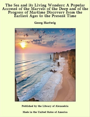The Sea and its Living Wonders: A Popular Account of the Marvels of the Deep and...