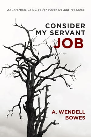 Consider My Servant Job An Interpretive Guide for Preachers and Teachers【電子書籍】[ A. Wendell Bowes ]