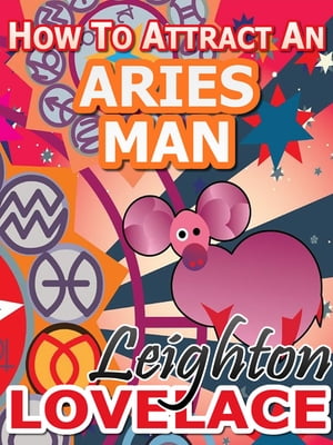 How To Attract An Aries Man - The Astrology for Lovers Guide to Understanding Aries Men, Horoscope Compatibility Tips and Much More