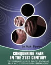 Conquering Fear In The 21st Century The Ultimate Guide To Overcoming Fear And Getting Breakthroughs 【電子書籍】 Noah Daniels