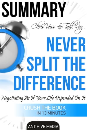 Chris Voss & Tahl Raz’s Never Split The Difference: Negotiating As If Your Life Depended On It | Summary
