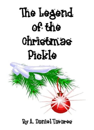 The Legend of the Christmas Pickle【電子書籍】[ A. Daniel Tavares ]