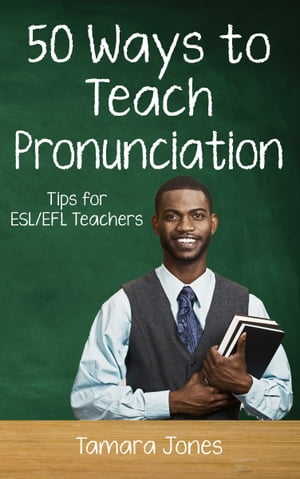 Fifty Ways to Teach Pronunciation: Tips for ESL/EFL Teachers