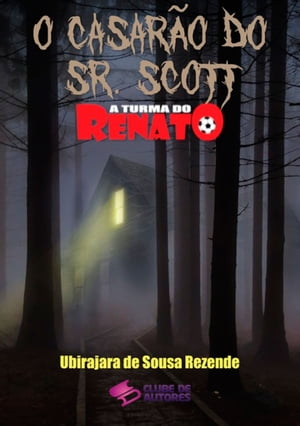 O Casar?o Do Sr. Scott - Cole??o A Turma Do Renato【電子書籍】[ Ubirajara De Sousa Rezende ]