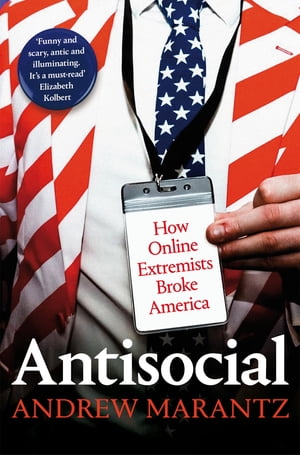 Antisocial How Online Extremists Broke America【電子書籍】[ Andrew Marantz ]