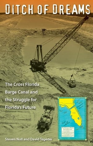 Ditch of Dreams: The Cross Florida Barge Canal and the Struggle for Florida's Future