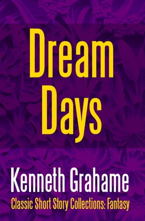 Dream Days【電子書籍】[ Kenneth Grahame ]