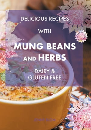 Delicious Recipes With Mung Beans and Herbs, Dairy & Gluten Free